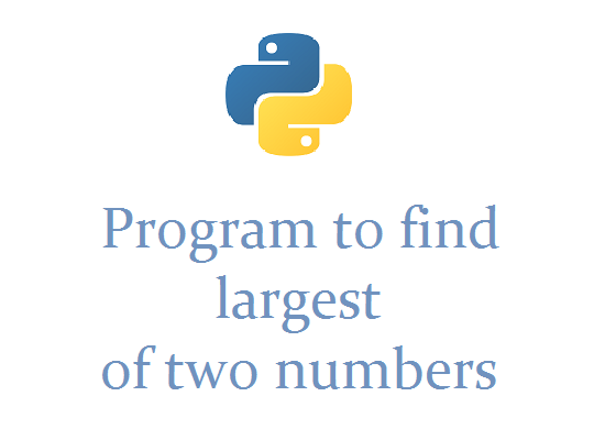 Python program to find largest of two numbers