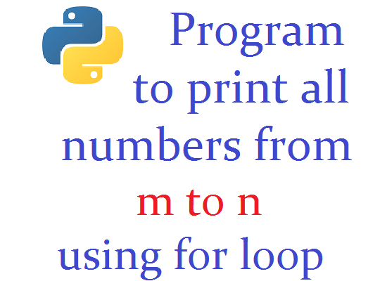 Python program to print all numbers from m to n using for loop