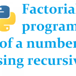 Python program to find the factorial of a number using recursive