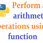 Python program to perform all arithmetic operations on two integers using function